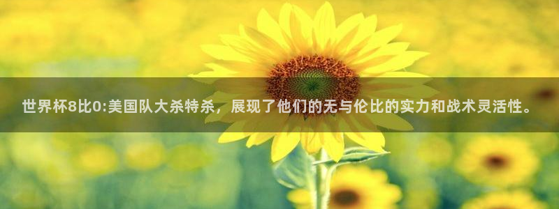 世界杯直播高清：世界杯8比0:美国队大杀特杀，展现了他们的无与伦比的实力和战术灵活性。