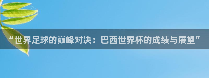 世界杯视频：“世界足球的巅峰对决：巴西世界杯的成绩与展望”